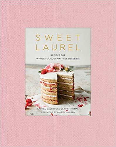 Sweet Laurel: Recipes for Whole Food, Grain-Free Desserts